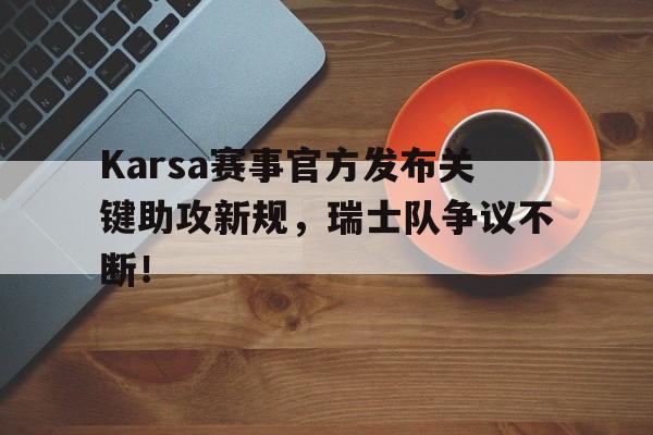  Karsa赛事官方发布关键助攻新规，瑞士队争议不断！